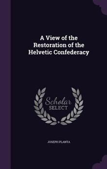 Hardcover A View of the Restoration of the Helvetic Confederacy Book
