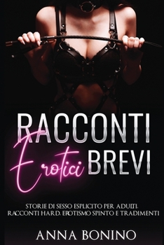 Racconti erotici brevi: Storie di Sesso Esplicito per Adulti. Racconti hard, Erotismo spinto e tradimenti