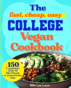 The College Vegan Cookbook: 150 Fast, Cheap, Easy Vegan recipes, Campus Ready!