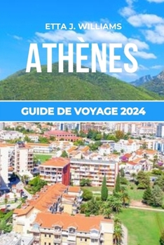 ATHÈNES GUIDE DE VOYAGE 2024: Voyage à travers l'histoire, la culture et la vie nocturne d'Athènes (French Edition)