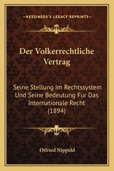 Der Volkerrechtliche Vertrag: Seine Stellung Im Rechtssystem Und Seine Bedeutung Fur Das Internationale Recht (1894)