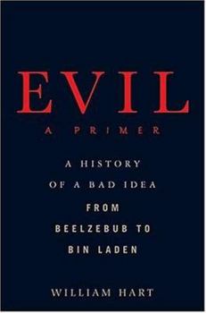 Hardcover Evil: A Primer: A History of a Bad Idea from Beelzebub to Bin Laden Book