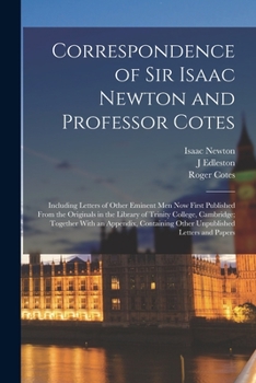 Paperback Correspondence of Sir Isaac Newton and Professor Cotes: Including Letters of Other Eminent Men Now First Published From the Originals in the Library o Book