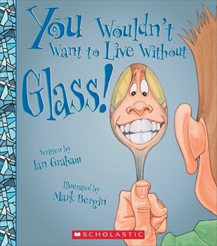 You Wouldn't Want to Live Without Glass! - Book  of the You Wouldn't Want to...