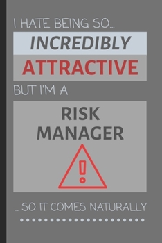 I Hate Being So Incredibly Attractive But I'm A Risk Manager... So It Comes Naturally: Funny Lined Notebook / Journal Gift Idea for the Office & Work
