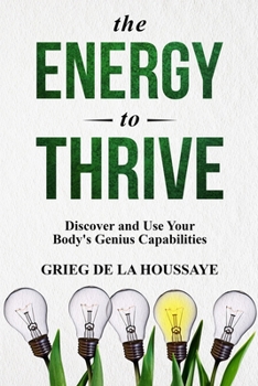 The Energy To Thrive: Living a more dynamic and energized life with better health and energy - Book #2 of the Turn On Your Energy