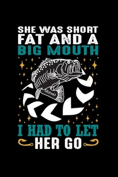 Paperback She Was Short Fat & A Big Mouth: Fishing Notebook, Blank Lovely Lined Fishing Journal - (6" x 9"), 120 Page (Gift for Men, Father's Day, Fishermen, An Book