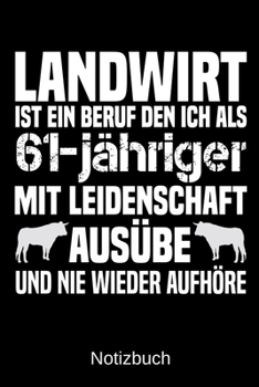 Landwirt ist ein Beruf den ich als 61-j�hriger mit Leidenschaft aus�be und nie wieder aufh�re: A5 Notizbuch f�r alle Landwirte - Liniert 120 Seiten - Geschenk zum Geburtstag - Weihnachten - Vatertag -