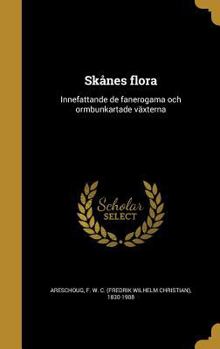 Hardcover Skånes flora: Innefattande de fanerogama och ormbunkartade växterna [Swedish] Book