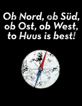 Ob Nord, ob Süd, ob Ost, ob West, to Huus is best!: liniertes Notizbuch A4 für heimatverbundene Platt-Snacker (German Edition)