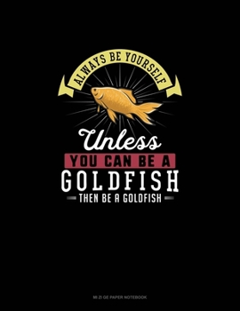 Paperback Always Be Yourself Unless You Can Be A Goldfish Then Be A Goldfish: Mi Zi Ge Paper Notebook Book