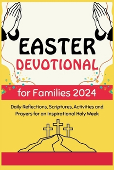 Paperback Easter Devotional for Families 2024: Daily Reflections, Scriptures, Activities and Prayers for an Inspirational Holy Week Book