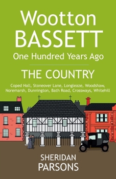 Paperback Wootton Bassett One Hundred Years Ago - The Country: Coped Hall, Stoneover Lane, Longleaze, Woodshaw, Noremarsh, Dunnington, Bath Road, Crossways, Whi Book