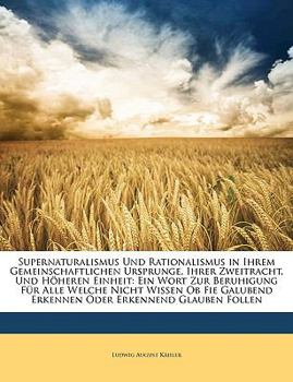 Paperback Supernaturalismus Und Rationalismus in Ihrem Gemeinschaftlichen Ursprunge, Ihrer Zweitracht, Und Höheren Einheit: Ein Wort Zur Beruhigung Für Alle Wel [German] Book