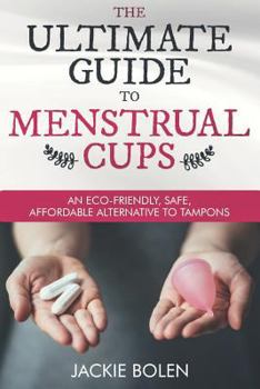 Paperback The Ultimate Guide to Menstrual Cups: An Eco-Friendly, Safe, Affordable Alternative to Tampons Book