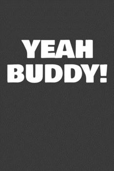 Yeah Buddy!: Blank lined journal 6x9 Journal for Tweens, Teens and any fan of Reality Tv and quotes keepsake