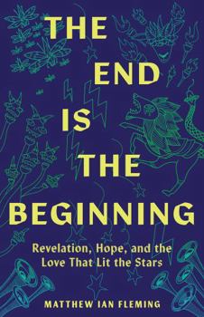 Paperback The End Is the Beginning: Revelation, Hope, and the Love That Lit the Stars Book