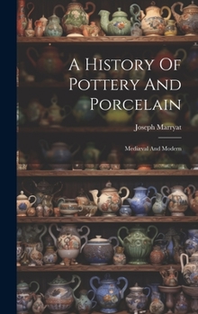 Hardcover A History Of Pottery And Porcelain: Mediæval And Modern Book