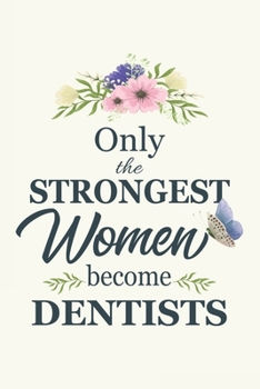 Only The Strongest Women Become Dentist: Notebook | Diary | Composition | 6x9 | 120 Pages | Cream Paper | Gifts For Orthodontist Pedodontist Dental Surgeon Exodontist