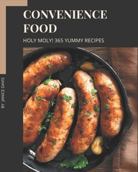 Paperback Holy Moly! 365 Yummy Convenience Food Recipes: A Yummy Convenience Food Cookbook to Fall In Love With Book