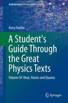 Hardcover A Student's Guide Through the Great Physics Texts: Volume IV: Heat, Atoms and Quanta Book