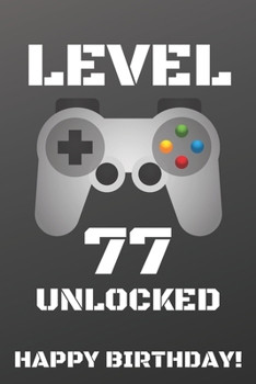 Level 77 Unlocked Happy Birthday!: Gamer Notebook / Journal / Diary / Achievement / Card / Appreciation Gift (6 x 9 - 110 Blank Lined Pages)