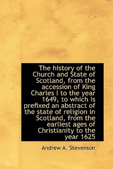 The History of the Church and State of Scotland, from the Accession of King Charles I to the Year