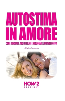 Paperback Autostima in Amore: Come Rendere il tuo Lui Felice e Migliorare la Vita di Coppia [Italian] Book