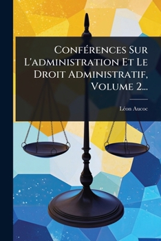 Paperback ConfÃ(c)rences Sur L'administration Et Le Droit Administratif, Volume 2... [French] Book
