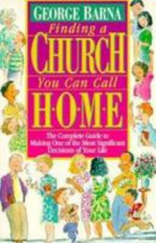 Finding a Church You Can Call Home: The Complete Guide to Making One of the Most Significant Decisions of Your Life