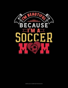 Paperback I'm Beautiful Because I'm A Soccer Mom: Unruled Composition Book