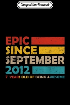 Composition Notebook: Epic Since September 2012 7th Birthday Gift 7 Yrs Old  Journal/Notebook Blank Lined Ruled 6x9 100 Pages