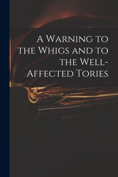 Paperback A Warning to the Whigs and to the Well-affected Tories Book