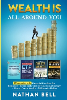 Paperback Wealth is All Around You: 4 Manuscripts in 1: Financial Freedom for Beginners + Retire Early with ETF Investing Strategy + How to Create Wealth Book