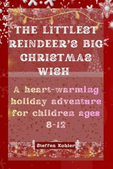 The Littlest Reindeer’s Big Christmas Wish: A heart-warming holiday adventure for children ages 8-12