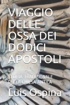 Paperback Viaggio Delle Ossa Dei Dodici Apostoli: Storia Tradizionale Della Chiesa Antica Book