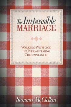 The Impossible Marriage: Walking with God in Overwhelming Circumstances