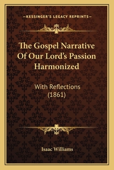 Paperback The Gospel Narrative Of Our Lord's Passion Harmonized: With Reflections (1861) Book