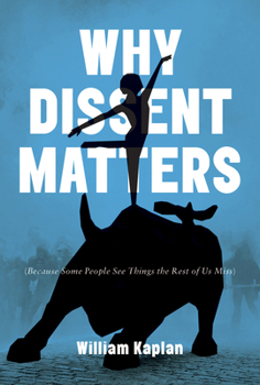 Hardcover Why Dissent Matters: Because Some People See Things the Rest of Us Miss Book