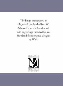 The king's messengers, an allegorical tale by the Rev. W. Adams...From the London ed. with engravings executed by W. Howland from original designs by Weir.