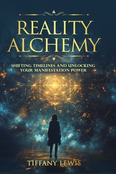 Paperback Reality Alchemy: Shifting Timelines and Unlocking Your Manifestation Power Book