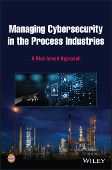 Hardcover Managing Cybersecurity in the Process Industries: A Risk-Based Approach Book