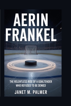 Aerin Frankel: The Relentless Rise of a Goaltender Who Refused to Be Denied
