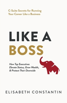 Paperback Like A Boss: How Top Executives Elevate Status, Grow Wealth, & Protect Their Downside Book