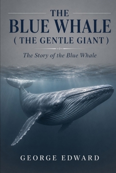 THE BLUE WHALE ( THE GENTLE GIANT ): The Story of the Blue Whale