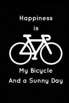 Happiness is My Bicycle and a Sunny Day: Blank Lined Journal (Notebook, Diary) Gift for Cycling Lovers (120 pages, Lined, 6x9), Cycling Bicycle Bike   Cyclist Gift Journal Notebook