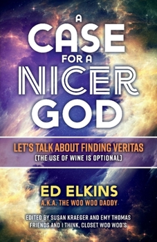 Paperback A Case for a Nicer God: Let's Talk about Finding Veritas (the Use of Wine Is Optional) Volume 1 Book