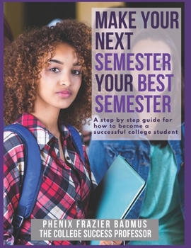Paperback Make Your Next Semester Your Best Semester: A Step by Step Guide for How to Become a Successful College Student Book