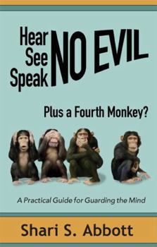 Paperback Hear No Evil, See No Evil, Speak No Evil - Plus a Fourth Monkey? : A Practical Guide for Guarding the Mind Book