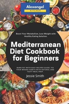 Paperback Mediterranean Diet Cookbook for Beginners: Burn Fat with Easy Recipes Guide. Fix Your Wrong Habits with Natural and Tasty Meal Prep. Boost Your Metabo Book